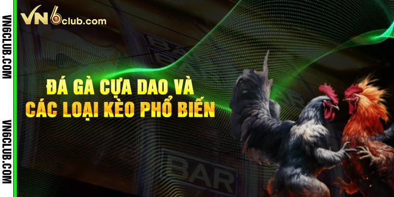 Đá gà cựa dao và các loại kèo phổ biến